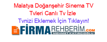 +Malatya+Doğanşehir+Sinema+TV+Tvleri+Canlı+Tv+İzle Tvnizi+Eklemek+İçin+Tıklayın!