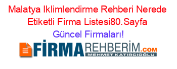 Malatya+Iklimlendirme+Rehberi+Nerede+Etiketli+Firma+Listesi80.Sayfa Güncel+Firmaları!