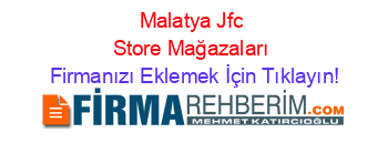 Malatya+Jfc+Store+Mağazaları Firmanızı+Eklemek+İçin+Tıklayın!