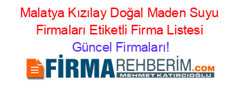 Malatya+Kızılay+Doğal+Maden+Suyu+Firmaları+Etiketli+Firma+Listesi Güncel+Firmaları!