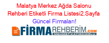 Malatya+Merkez+Ağda+Salonu+Rehberi+Etiketli+Firma+Listesi2.Sayfa Güncel+Firmaları!