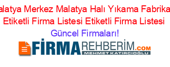 Malatya+Merkez+Malatya+Halı+Yıkama+Fabrikası+Etiketli+Firma+Listesi+Etiketli+Firma+Listesi Güncel+Firmaları!