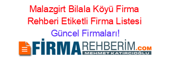 Malazgirt+Bilala+Köyü+Firma+Rehberi+Etiketli+Firma+Listesi Güncel+Firmaları!