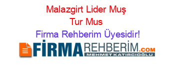 Malazgirt+Lider+Muş+Tur+Mus Firma+Rehberim+Üyesidir!