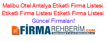Malibu+Otel+Antalya+Etiketli+Firma+Listesi+Etiketli+Firma+Listesi+Etiketli+Firma+Listesi Güncel+Firmaları!