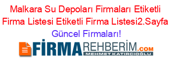 Malkara+Su+Depoları+Firmaları+Etiketli+Firma+Listesi+Etiketli+Firma+Listesi2.Sayfa Güncel+Firmaları!