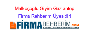 Malkoçoğlu+Giyim+Gaziantep Firma+Rehberim+Üyesidir!