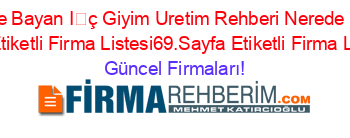 Maltepe+Bayan+İç+Giyim+Uretim+Rehberi+Nerede+Etiketli+Firma+Listesi+Etiketli+Firma+Listesi69.Sayfa+Etiketli+Firma+Listesi69.Sayfa Güncel+Firmaları!