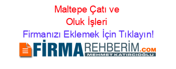 Maltepe+Çatı+ve+Oluk+İşleri Firmanızı+Eklemek+İçin+Tıklayın!