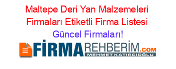 Maltepe+Deri+Yan+Malzemeleri+Firmaları+Etiketli+Firma+Listesi Güncel+Firmaları!