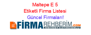Maltepe+E+5+Etiketli+Firma+Listesi Güncel+Firmaları!