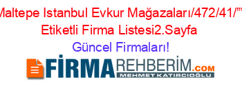 Maltepe+Istanbul+Evkur+Mağazaları/472/41/””+Etiketli+Firma+Listesi2.Sayfa Güncel+Firmaları!