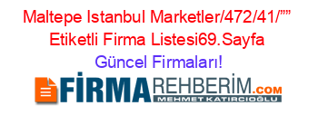 Maltepe+Istanbul+Marketler/472/41/””+Etiketli+Firma+Listesi69.Sayfa Güncel+Firmaları!