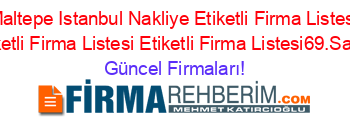 Maltepe+Istanbul+Nakliye+Etiketli+Firma+Listesi+Etiketli+Firma+Listesi+Etiketli+Firma+Listesi69.Sayfa Güncel+Firmaları!