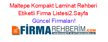 Maltepe+Kompakt+Laminat+Rehberi+Etiketli+Firma+Listesi2.Sayfa Güncel+Firmaları!