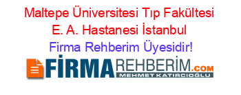 Maltepe+Üniversitesi+Tıp+Fakültesi+E.+A.+Hastanesi+İstanbul Firma+Rehberim+Üyesidir!
