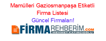 Mamülleri+Gaziosmanpaşa+Etiketli+Firma+Listesi Güncel+Firmaları!