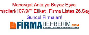 Manavgat+Antalya+Beyaz+Eşya+Tamircileri/107/9/””+Etiketli+Firma+Listesi26.Sayfa Güncel+Firmaları!