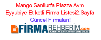 Mango+Sanliurfa+Piazza+Avm+Eyyubiye+Etiketli+Firma+Listesi2.Sayfa Güncel+Firmaları!