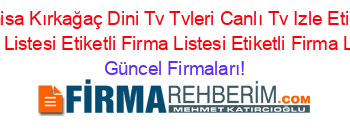 Manisa+Kırkağaç+Dini+Tv+Tvleri+Canlı+Tv+Izle+Etiketli+Firma+Listesi+Etiketli+Firma+Listesi+Etiketli+Firma+Listesi Güncel+Firmaları!
