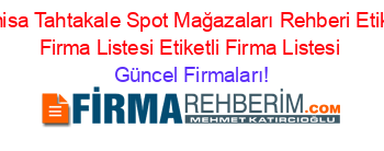Manisa+Tahtakale+Spot+Mağazaları+Rehberi+Etiketli+Firma+Listesi+Etiketli+Firma+Listesi Güncel+Firmaları!