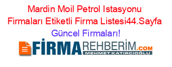 Mardin+Moil+Petrol+Istasyonu+Firmaları+Etiketli+Firma+Listesi44.Sayfa Güncel+Firmaları!