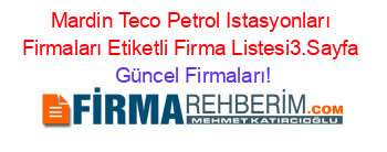 Mardin+Teco+Petrol+Istasyonları+Firmaları+Etiketli+Firma+Listesi3.Sayfa Güncel+Firmaları!