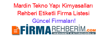 Mardin+Tekno+Yapı+Kimyasalları+Rehberi+Etiketli+Firma+Listesi Güncel+Firmaları!