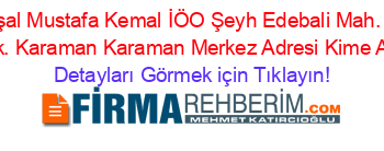 Mareşal+Mustafa+Kemal+İÖO+Şeyh+Edebali+Mah.+1769+Sk.+Karaman+Karaman+Merkez+Adresi+Kime+Ait Detayları+Görmek+için+Tıklayın!