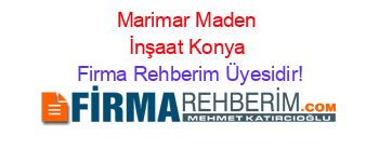 Marimar+Maden+İnşaat+Konya Firma+Rehberim+Üyesidir!