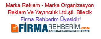 Marka+Reklam+-+Marka+Organizasyon+Reklam+Ve+Yayıncılık+Ltd.şti.+Bilecik Firma+Rehberim+Üyesidir!