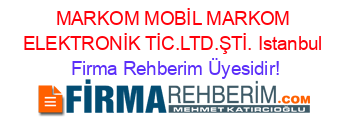 MARKOM+MOBİL+MARKOM+ELEKTRONİK+TİC.LTD.ŞTİ.+Istanbul Firma+Rehberim+Üyesidir!