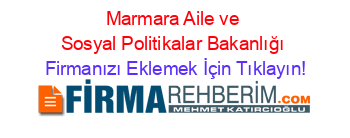 Marmara+Aile+ve+Sosyal+Politikalar+Bakanlığı Firmanızı+Eklemek+İçin+Tıklayın!
