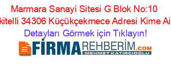 Marmara+Sanayi+Sitesi+G+Blok+No:10+İkitelli+34306+Küçükçekmece+Adresi+Kime+Ait Detayları+Görmek+için+Tıklayın!