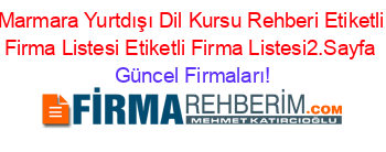 Marmara+Yurtdışı+Dil+Kursu+Rehberi+Etiketli+Firma+Listesi+Etiketli+Firma+Listesi2.Sayfa Güncel+Firmaları!