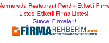 Marmarada+Restaurant+Pendik+Etiketli+Firma+Listesi+Etiketli+Firma+Listesi Güncel+Firmaları!