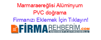 Marmaraereğlisi+Alüminyum+PVC+doğrama Firmanızı+Eklemek+İçin+Tıklayın!