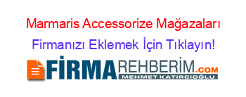 Marmaris+Accessorize+Mağazaları Firmanızı+Eklemek+İçin+Tıklayın!