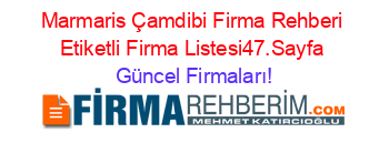 Marmaris+Çamdibi+Firma+Rehberi+Etiketli+Firma+Listesi47.Sayfa Güncel+Firmaları!