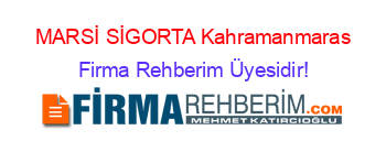 MARSİ+SİGORTA+Kahramanmaras Firma+Rehberim+Üyesidir!