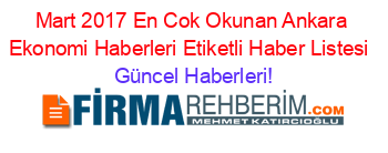 Mart+2017+En+Cok+Okunan+Ankara+Ekonomi+Haberleri+Etiketli+Haber+Listesi+ Güncel+Haberleri!