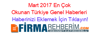 Mart+2017+En+Çok+Okunan+Türkiye+Genel+Haberleri Haberinizi+Eklemek+İçin+Tıklayın!