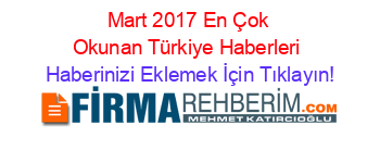 Mart+2017+En+Çok+Okunan+Türkiye+Haberleri Haberinizi+Eklemek+İçin+Tıklayın!