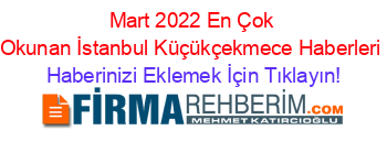 Mart+2022+En+Çok+Okunan+İstanbul+Küçükçekmece+Haberleri Haberinizi+Eklemek+İçin+Tıklayın!