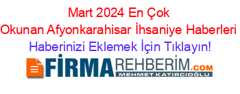 Mart+2024+En+Çok+Okunan+Afyonkarahisar+İhsaniye+Haberleri Haberinizi+Eklemek+İçin+Tıklayın!