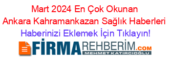 Mart+2024+En+Çok+Okunan+Ankara+Kahramankazan+Sağlık+Haberleri Haberinizi+Eklemek+İçin+Tıklayın!