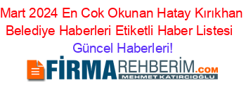 Mart+2024+En+Cok+Okunan+Hatay+Kırıkhan+Belediye+Haberleri+Etiketli+Haber+Listesi+ Güncel+Haberleri!
