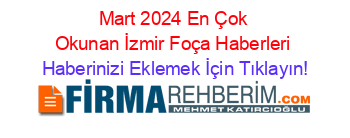 Mart+2024+En+Çok+Okunan+İzmir+Foça+Haberleri Haberinizi+Eklemek+İçin+Tıklayın!
