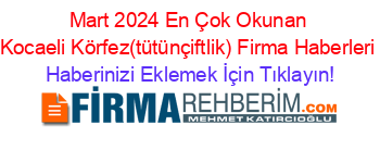 Mart+2024+En+Çok+Okunan+Kocaeli+Körfez(tütünçiftlik)+Firma+Haberleri Haberinizi+Eklemek+İçin+Tıklayın!