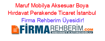 Maruf+Mobilya+Aksesuar+Boya+Hırdavat+Perakende+Ticaret+İstanbul Firma+Rehberim+Üyesidir!